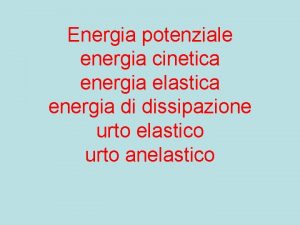 Energia potenziale energia cinetica energia elastica energia di Energia potenziale energia cinetica energia elastica energia di