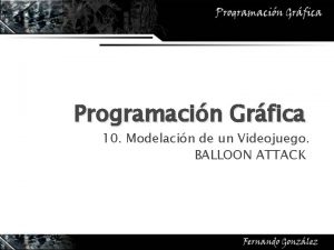 Programacin Grfica 10 Modelacin de un Videojuego BALLOON