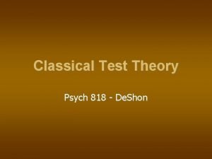 Classical Test Theory Psych 818 De Shon Big Classical Test Theory Psych 818 De Shon Big