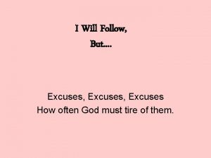 I Will Follow But Excuses Excuses How often