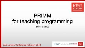 PRIMM for teaching programming Sue Sentance CAS London