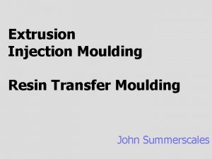Extrusion Injection Moulding Resin Transfer Moulding John Summerscales