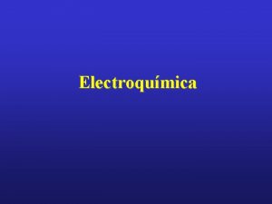 Electroqumica Electroqumica Rama de la qumica que estudia