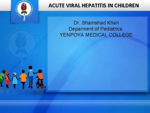 ACUTE VIRAL HEPATITIS IN CHILDREN Dr Shamshad Khan