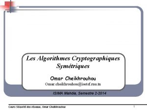 Les Algorithmes Cryptographiques Symtriques Omar Cheikhrouhou Omar cheikhrouhouisetsf
