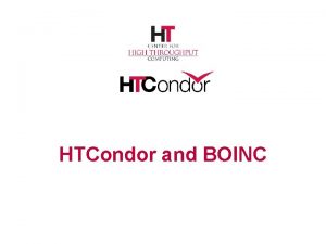 HTCondor and BOINC A Brief History of BOINC