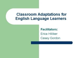 Classroom Adaptations for English Language Learners Facilitators Erica