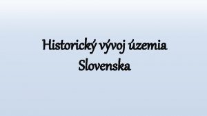 Historick vvoj zemia Slovenska Prchod Slovanov Poiatky utvrania