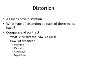 Distortion All maps have distortion What type of