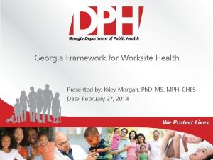Georgia Framework for Worksite Health Presented by Kiley