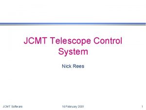 JCMT Telescope Control System Nick Rees JCMT Software