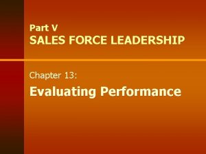 Part V SALES FORCE LEADERSHIP Chapter 13 Evaluating