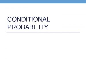 CONDITIONAL PROBABILITY Conditional Probability Knowledge that one event