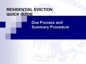 RESIDENTIAL EVICTION QUICK GUIDE Due Process and Summary