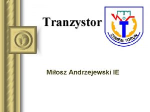 Tranzystor Miosz Andrzejewski IE Tranzystor l Tranzystor trjelektrodowy