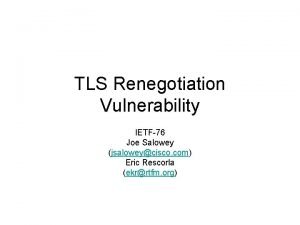 TLS Renegotiation Vulnerability IETF76 Joe Salowey jsaloweycisco com