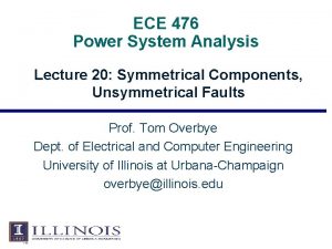 ECE 476 Power System Analysis Lecture 20 Symmetrical