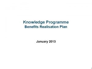 Knowledge Programme Benefits Realisation Plan January 2013 1