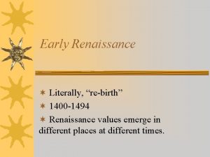 Early Renaissance Literally rebirth 1400 1494 Renaissance values