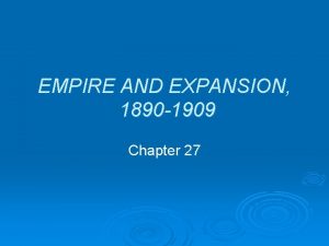 EMPIRE AND EXPANSION 1890 1909 Chapter 27 Imperialist