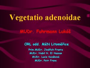 Vegetatio adenoidae MUDr Fuhrmann Luk ORL odd MN