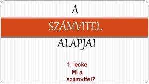 A SZMVITEL ALAPJAI 1 lecke Mi a szmvitel