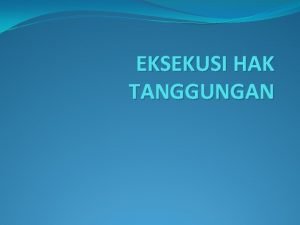 EKSEKUSI HAK TANGGUNGAN Keselurhan dari kaidahkaidah hukum yang