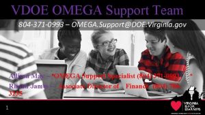 VDOE OMEGA Support Team 804 371 0993 OMEGA