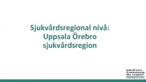 Sjukvrdsregional niv Uppsala rebro sjukvrdsregion Nationellt system fr