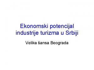 Ekonomski potencijal industrije turizma u Srbiji Velika ansa