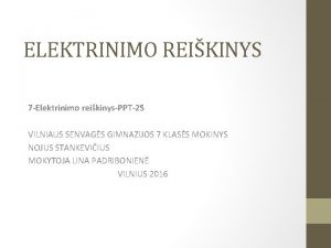 ELEKTRINIMO REIKINYS 7 Elektrinimo reikinysPPT25 VILNIAUS SENVAGS GIMNAZIJOS