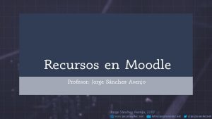 Recursos en Moodle Profesor Jorge Snchez Asenjo 2017