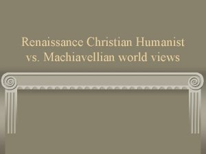 Renaissance Christian Humanist vs Machiavellian world views Great