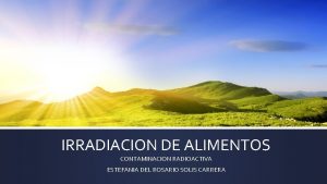 IRRADIACION DE ALIMENTOS CONTAMINACION RADIOACTIVA ESTEFANIA DEL ROSARIO