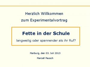 Herzlich Willkommen zum Experimentalvortrag Fette in der Schule