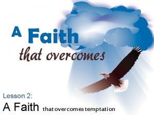 Lesson 2 A Faith that overcomes temptation For
