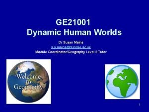 GE 21001 Dynamic Human Worlds Dr Susan Mains