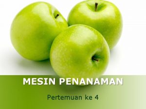 MESIN PENANAMAN Pertemuan ke 4 l Penanaman merupakan