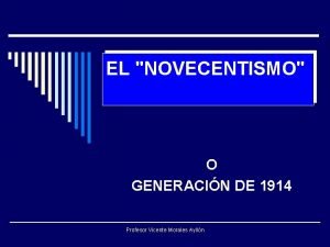 EL NOVECENTISMO O GENERACIN DE 1914 Profesor Vicente