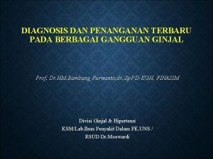 DIAGNOSIS DAN PENANGANAN TERBARU PADA BERBAGAI GANGGUAN GINJAL