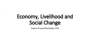 Economy Livelihood and Social Change Padma Prasad Khatiwada