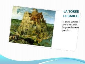 LA TORRE DI BABELE Tutta la terra aveva