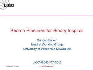 Search Pipelines for Binary Inspiral Duncan Brown Inspiral