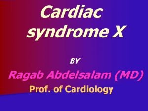 Cardiac syndrome X BY Ragab Abdelsalam MD Prof