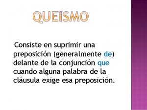 Consiste en suprimir una preposicin generalmente de delante