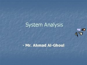 System Analysis Mr Ahmad AlGhoul Learning Objectives n