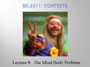 SEL 2211 CONTEXTS Lecture 8 The MindBody Problem