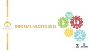 INFORME AGOSTO 2018 CONTENIDO Cifras nacionales Ingreso de