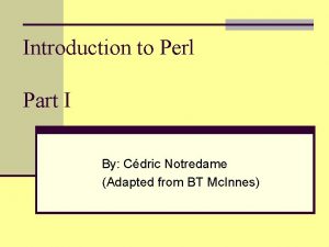 Introduction to Perl Part I By Cdric Notredame