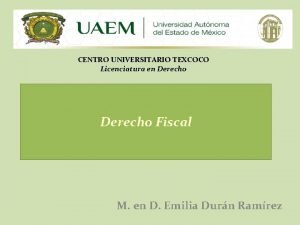 CENTRO UNIVERSITARIO TEXCOCO Licenciatura en Derecho Fiscal M